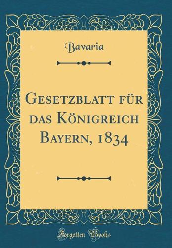 Gesetzblatt für das Königreich Bayern, 1834 (Classic Reprint)