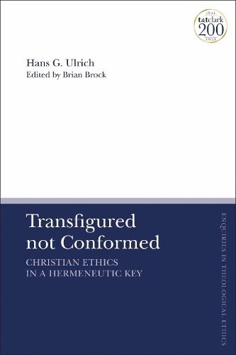 Transfigured not Conformed: Christian Ethics in a Hermeneutic Key(T&T Clark Enquiries in Theological Ethics)