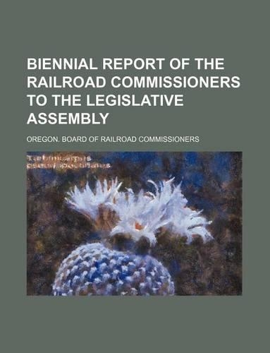 Biennial Report of the Railroad Commissioners to the Legislative Assembly