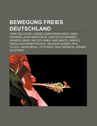 Bewegung Freies Deutschland: Freie Deutsche Jugend, Egon Erwin Kisch, Anna Seghers, John Heartfield, Lion Feuchtwanger, Heinrich Mann(German)
