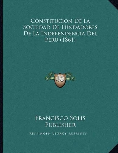 Constitucion De La Sociedad De Fundadores De La Independencia Del Peru (1861)