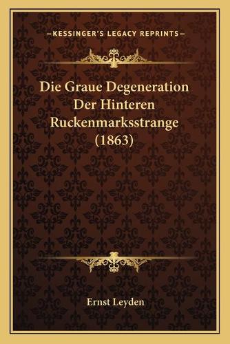 Die Graue Degeneration Der Hinteren Ruckenmarksstrange (1863): (German)