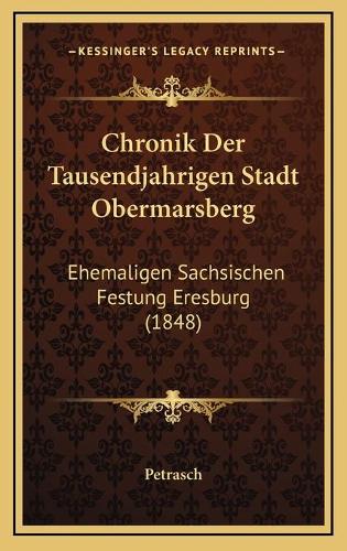 Chronik Der Tausendjahrigen Stadt Obermarsberg: Ehemaligen Sachsischen Festung Eresburg (1848)(German)