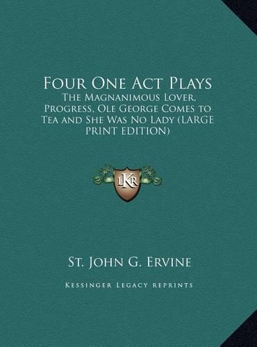 Four One Act Plays: The Magnanimous Lover, Progress, OLE George Comes to Tea and She Was No Lady (Large Print Edition)