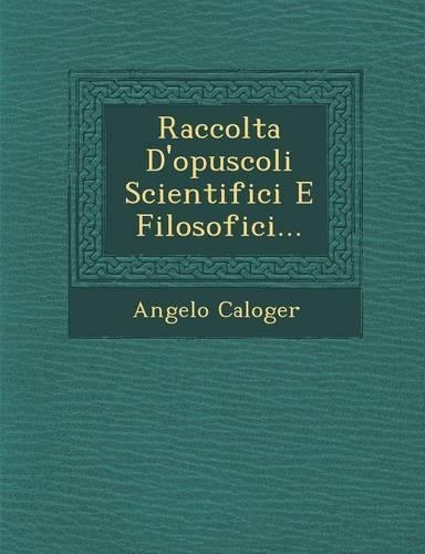 Raccolta d'Opuscoli Scientifici E Filosofici...