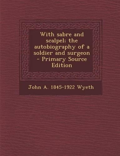 With Sabre and Scalpel; The Autobiography of a Soldier and Surgeon
