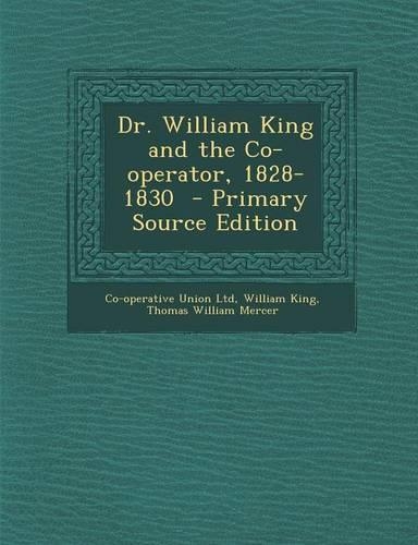 Dr. William King and the Co-Operator, 1828-1830 - Primary Source Edition