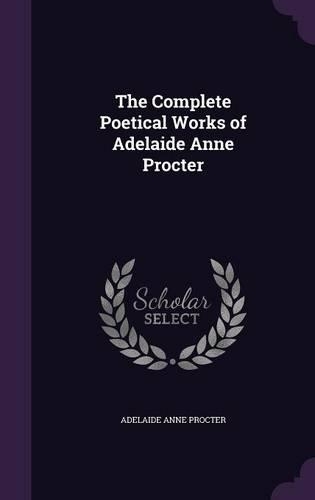 The Complete Poetical Works of Adelaide Anne Procter