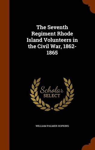 The Seventh Regiment Rhode Island Volunteers in the Civil War, 1862-1865