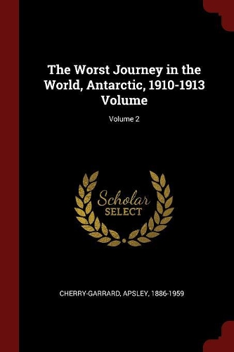 The Worst Journey in the World, Antarctic, 1910-1913 Volume; Volume 2