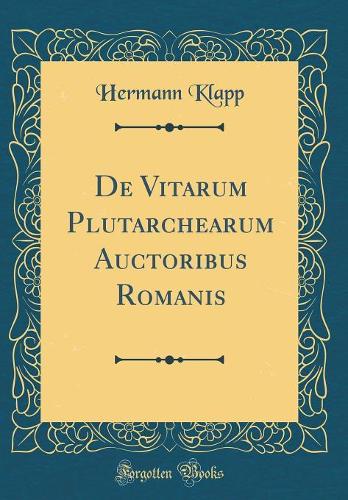 de Vitarum Plutarchearum Auctoribus Romanis (Classic Reprint)