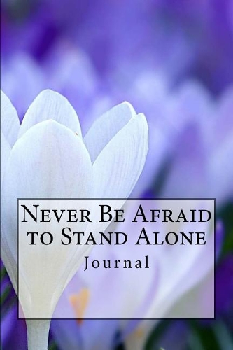 Never Be Afraid to Stand Alone Journal