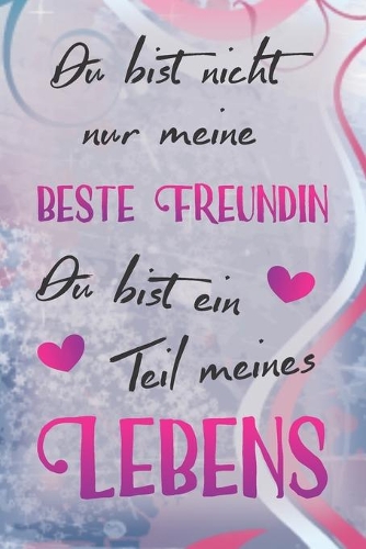 Du bist nicht nur meine beste Freundin du bist ein Teil meines Lebens: A5 liniert Notizbuch / Notizheft / Tagebuch / Journal für die weltbeste Freundin