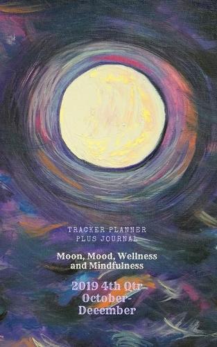 Moon, Mood, Wellness and Mindfulness Tracker Planner plus Journal 2019 4th Qtr: 5"x8" 274 Pages, Daily Dated Agenda for Tracking, Plus Journaling or Sketching. Full Moon Oil on Canvas "Remember the Night" on the Cover, Continuin