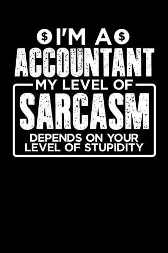 I'm a Accountant My Level of Sarcasm Depends on your Level of Stupidity