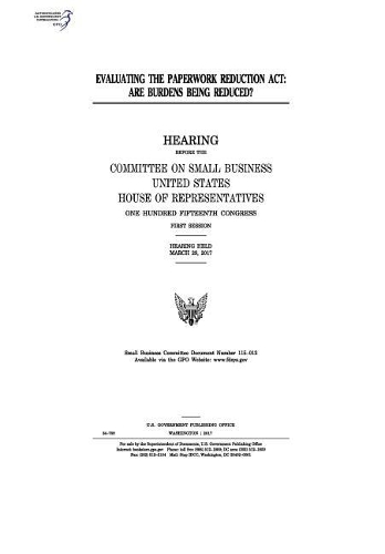 Evaluating the Paperwork Reduction ACT: Are Burdens Being Reduced?: Hearing Before the Committee on Small Business
