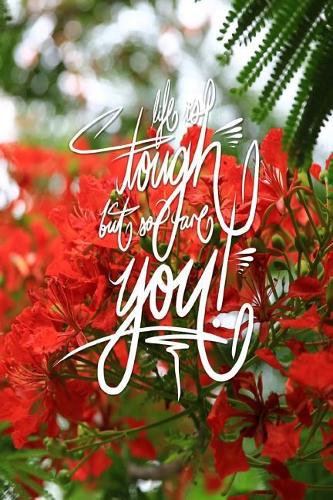 Life is Tough, but so are you