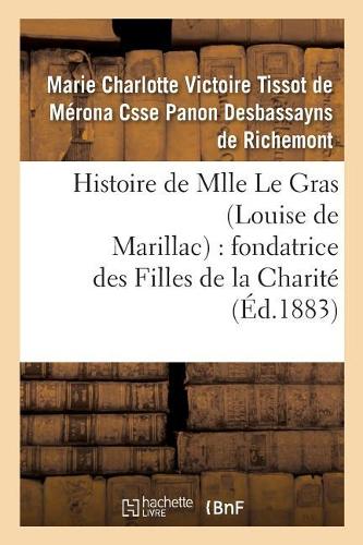 Histoire de Mlle Le Gras (Louise de Marillac): Fondatrice Des Filles de la Charité