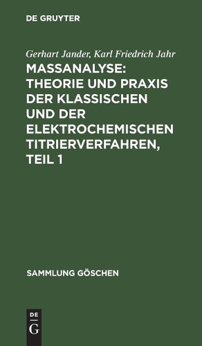 Maßanalyse: Theorie Und PRAXIS Der Klassischen Und Der Elektrochemischen Titrierverfahren, Teil 1