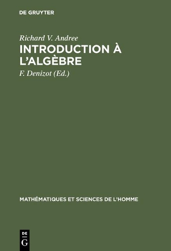 Introduction à l'algèbre: (5 Mathématiques Et Sciences de L'Homme)