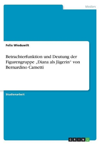 Betrachterfunktion und Deutung der Figurengruppe "Diana als Jägerin" von Bernardino Cametti
