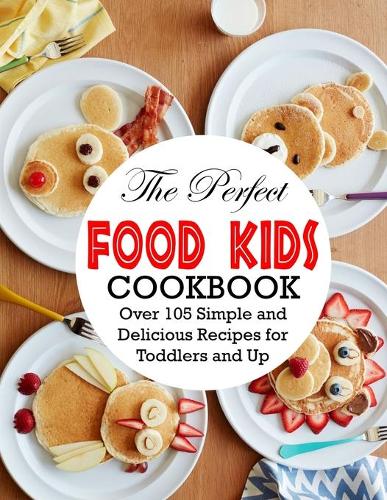The Perfect Food Kids Cookbook
