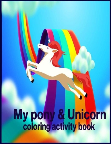 My pony & Unicorn coloring book: Unicorn Activity Book for Kids Ages 4-8, A Fun Kid Workbook Game For Learning, Coloring,