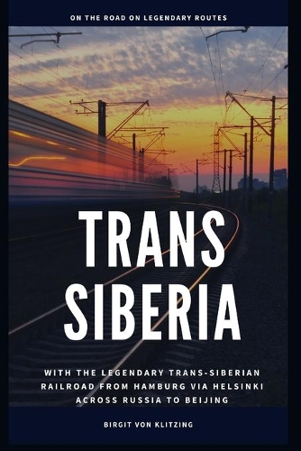 Trans-Siberia: With the legendary Trans-Siberian railroad from Hamburg via Helsinki across Russia to Beijing
