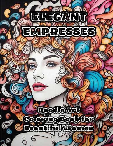 Elegant Empresses: Doodle Art Coloring Book for Beautiful Women