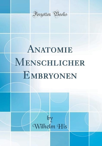 Anatomie Menschlicher Embryonen (Classic Reprint)