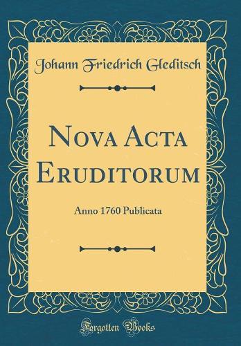 Nova Acta Eruditorum: Anno 1760 Publicata (Classic Reprint)