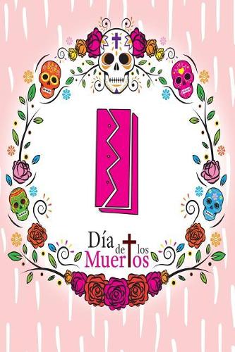 I: Dia de los Muertos - A Year's Worth of Sugar Skull Diary and Journal