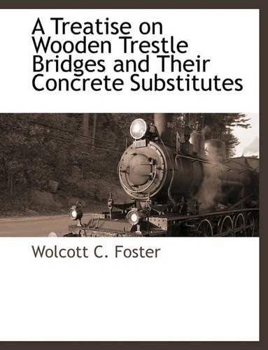 A Treatise on Wooden Trestle Bridges and Their Concrete Substitutes