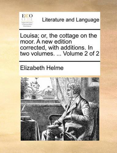 Louisa; Or, the Cottage on the Moor. a New Edition Corrected, with Additions. in Two Volumes. ... Volume 2 of 2: (English)