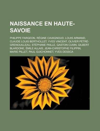 Naissance En Haute-Savoie: Philippe Fargeon, Regine Cavagnoud, Louis Armand, Claude Louis Berthollet, Yves Vincent, Olivier Petre-Grenouilleau, Stephane Paille, Gaston Cusin, (French)