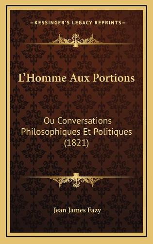 L'Homme Aux Portions: Ou Conversations Philosophiques Et Politiques (1821)