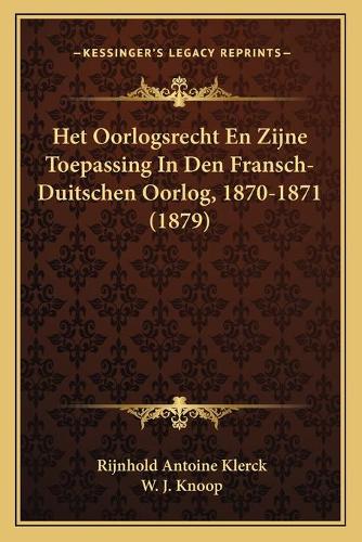Het Oorlogsrecht En Zijne Toepassing In Den Fransch-Duitschen Oorlog, 1870-1871 (1879)