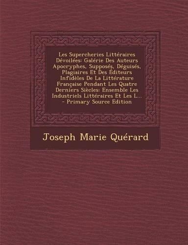 Les Supercheries Litteraires Devoilees: Galerie Des Auteurs Apocryphes, Supposes, Deguises, Plagiaires Et Des Editeurs Infideles de La Litterature Fra(French)