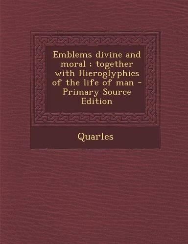 Emblems Divine and Moral; Together with Hieroglyphics of the Life of Man - Primary Source Edition: (English)