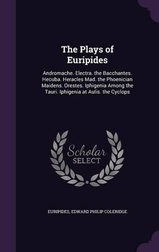 The Plays of Euripides: Andromache. Electra. the Bacchantes. Hecuba. Heracles Mad. the Phoenician Maidens. Orestes. Iphigenia Among the Tauri. Iphigenia at Aulis. the Cyclo(English)