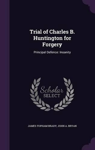 Trial of Charles B. Huntington for Forgery: Principal Defence: Insanity(English)