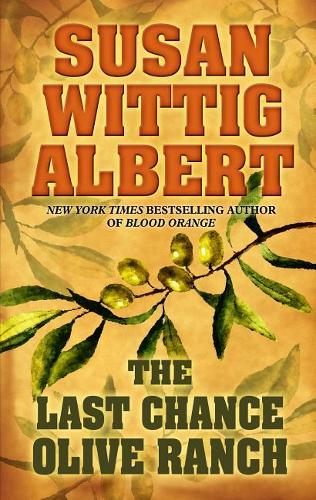The Last Chance Olive Ranch: (China Bayles Mystery)