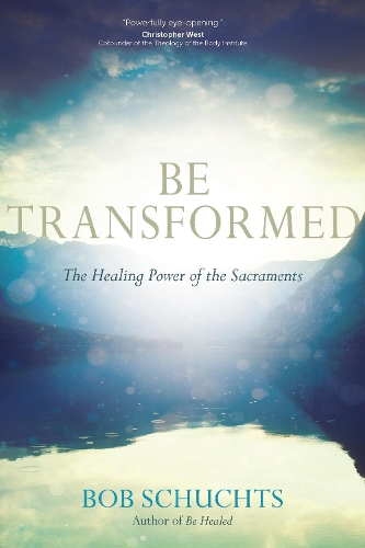 Be Transformed: The Healing Power of the Sacraments(English)