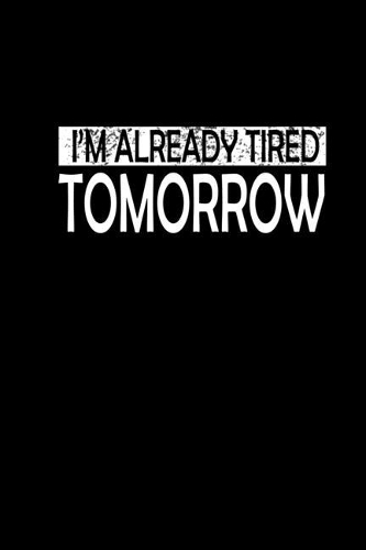 I'm already tired tomorrow: Food Journal - Track your Meals - Eat clean and fit - Breakfast Lunch Diner Snacks - Time Items Serving Cals Sugar Protein Fiber Carbs Fat - 110 pag