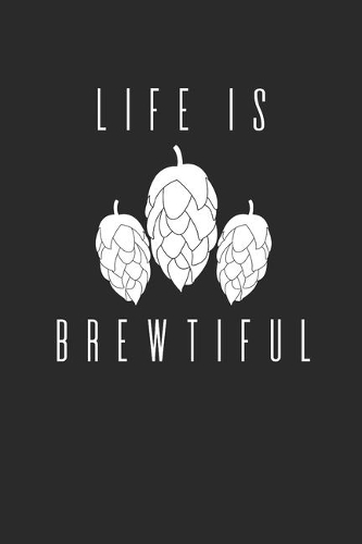 Life Is Brewtiful