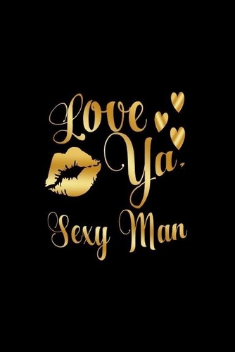 Love Ya, Sexy Man: Journal: Gift Ideas for Men with Sexy Nickname
