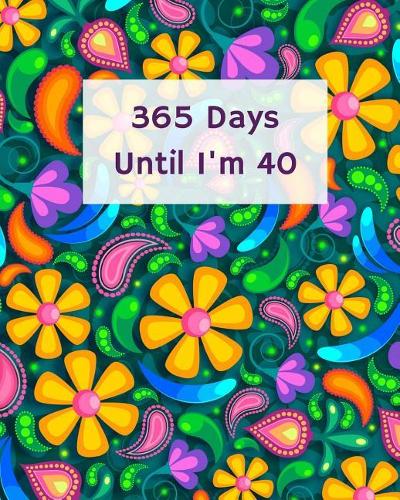 365 Days Until I'm 40: Blank Pages Planner, Lined Notebook, Journal, Diary, Page a Day (365 Pages), Birthday Gift Idea, Book Size 8"x10"