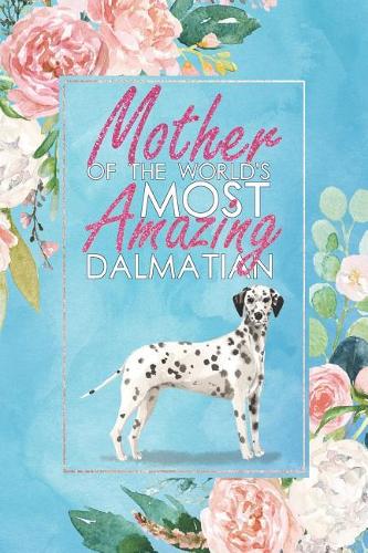 Mother of the World's Most Amazing Dalmatian: A Dalmatian Lover's 12 Month / 52 Week Dateless Planner with Inspirational Quotes ( Floral, Cool Blue, Watercolor ) Perfect for Christmas, Birthday,