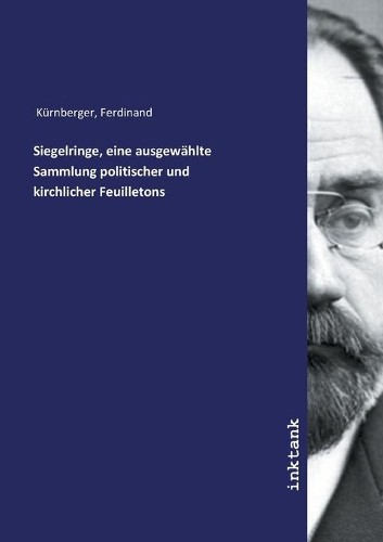 Siegelringe, eine ausgewählte Sammlung politischer und kirchlicher Feuilletons