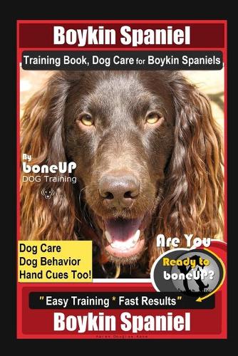 Boykin Spaniel Training Book, Dog Care for Boykin Spaniels By BoneUP DOG Training, Dog Care, Dog Behavior, Hand Cues Too! Are You Ready to Bone Up? Easy Training * Fast Results, Boykin Spaniel